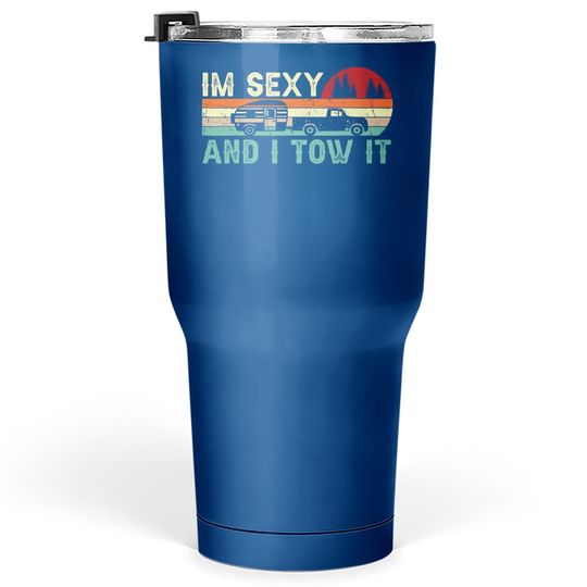 Funny Camping Rv Im Sexy And I Tow It Rv Camper Tumbler 30 Oz