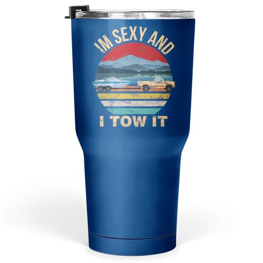 Im Sexy And I Tow It Funny Boating Tumbler 30 Oz - Boat Owner Tumbler 30 Oz