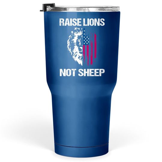 Raise Lions Not Sheep American Flag Meaningful Lovely Present Tumbler 30 Oz