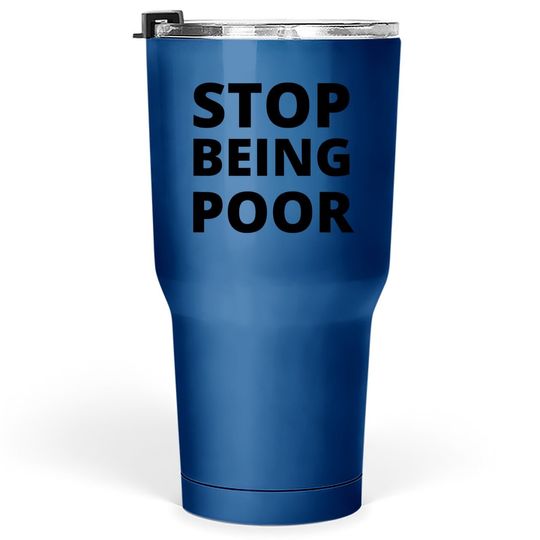 Stop Being Poor Stop Being Poor Tumbler 30 Oz