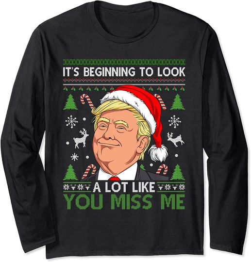 It's Beginning To Look A Lot Like You Miss Me T.r.u.m.p Long Sleeve