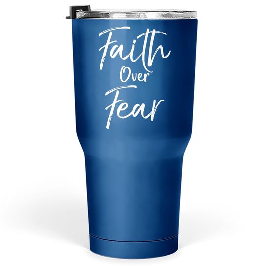 Cute Christian Worship Gift For Faith Over Fear Tumbler 30 Oz