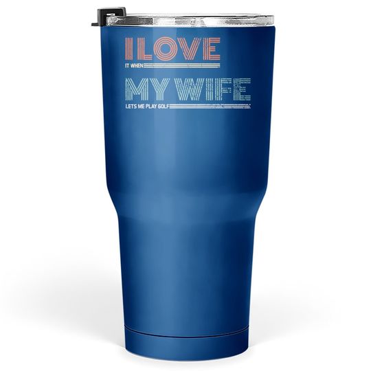 I Love It When My Wife Lets Me Golf Valentines Golfer Funny Tumbler 30 Oz
