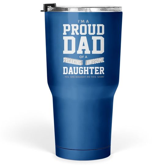 Proud Dad Of A Freaking Awesome Daughter Funny Gift For Dads Tumbler 30 Oz