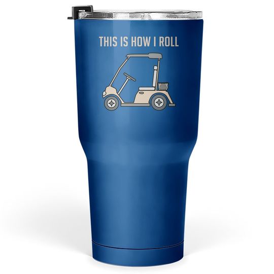 This Is How I Roll Golf Cart Funny Golfers Tumbler 30 Oz