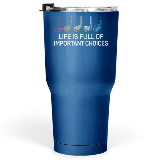 Life Is Full Of Important Choices - Golf Funny Tumbler 30 Oz