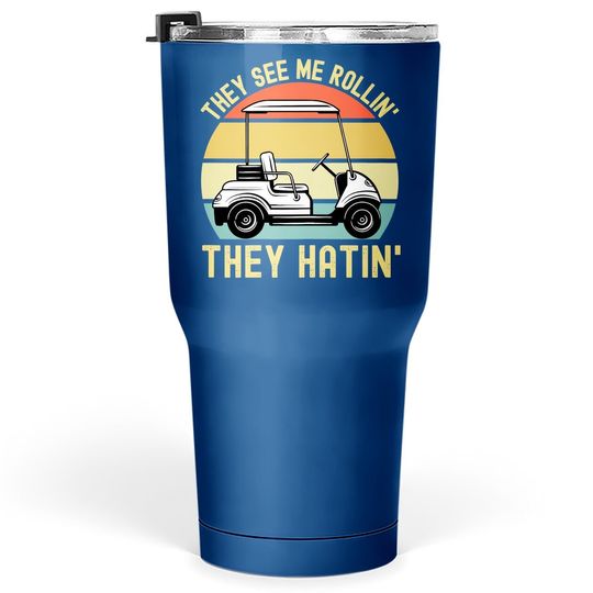 They See Me Rollin They Hatin | Golfer Funny Golf Cart Tumbler 30 Oz