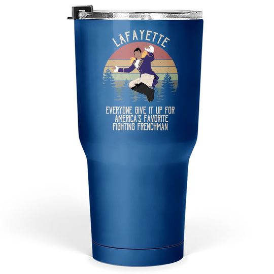Hamilton Lafayette Everyone Give It Up For America’s Favorite Fighting Frenchman Circle Tumbler 30 Oz