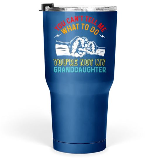 You Can't Tell Me What To Do You're Not My Granddaughter Tumbler 30 Oz