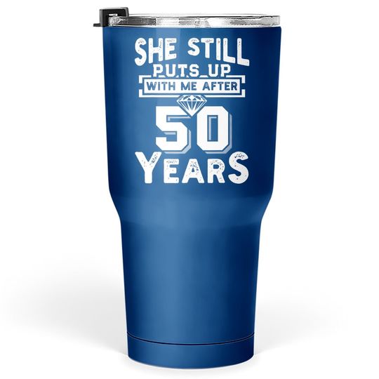She Still Puts Up With Me After 50 Years Wedding Anniversary Tumbler 30 Oz