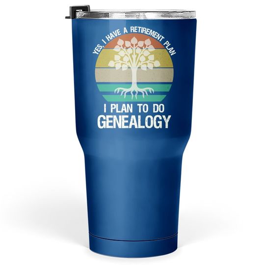 Yes I Have A Retirement Plan I Plan To Do Genealogy Funny Tumbler 30 Oz