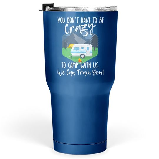 You Don't Have To Be Crazy To Camp With Us Funny Gift Ttumbler 30 Oz