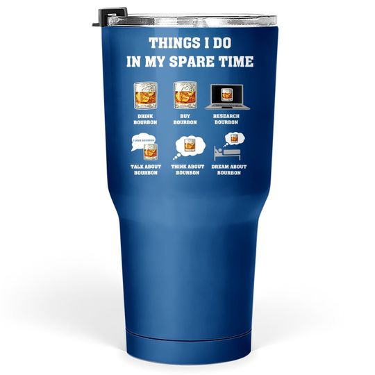 Things I Do In My Spare Time Drink Bourbon Whiskey Gifts Tumbler 30 Oz