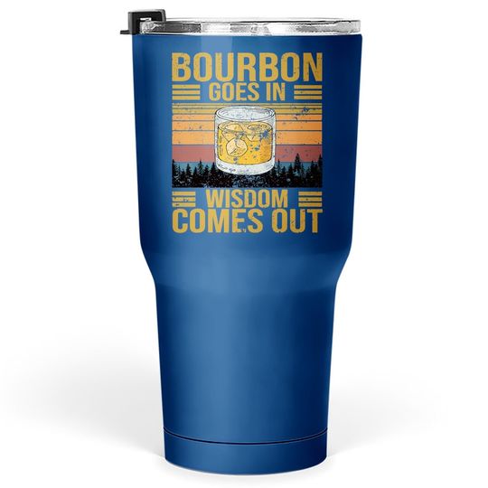 Bourbon Goes In Wisdom Comes Out Vintage Tumbler 30 Oz