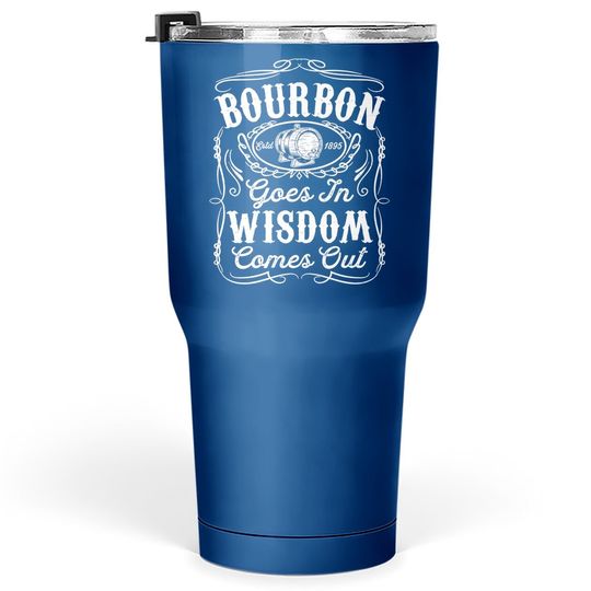 Bourbon Goes In Wisdom Comes Out Funny Whiskey Lover Gift Premium Tumbler 30 Oz