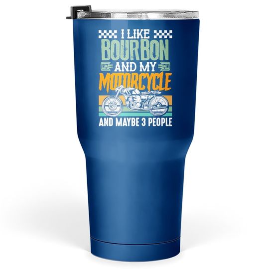 I Like Bourbon And My Motorcycle And Maybe 3 People Rider Tumbler 30 Oz