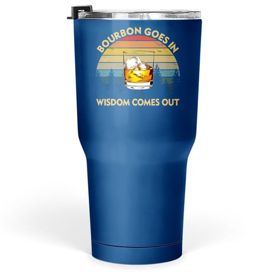 Bourbon Goes In Wisdom Comes Out Funny Drinking Gift Tumbler 30 Oz