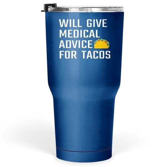 Will Give Medical Advice For Tacos Funny Doctor Nurse Medic Tumbler 30 Oz