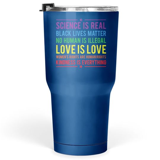 Kindness Is Everything Science Is Real, Love Is Love Tumblers 30 oz Tumbler 30 Oz