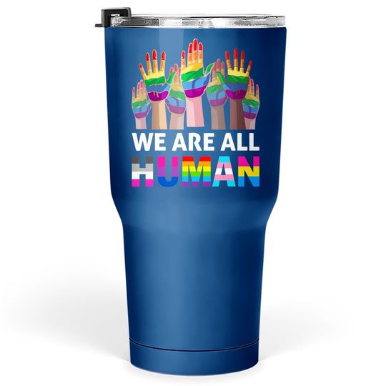 We Are All Human Lgbt Gay Rights Pride Ally Lgbtq Tumbler 30 Oz