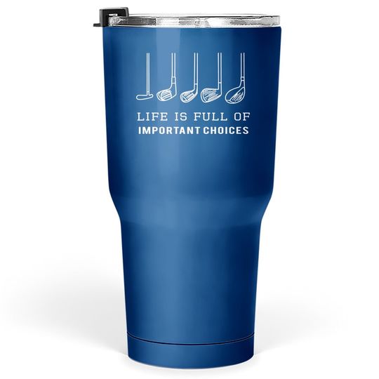 Funny Life Is Full Of Important Choices Golf Clubs Design Premium Tumbler 30 Oz