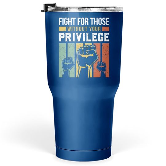 Human Rights Equality Fight For Those Without Your Privilege Tumbler 30 Oz