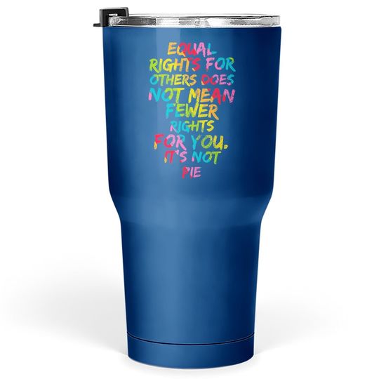 Equality - Equal Rights For Others It's Not Pie Rainbow Tumbler 30 Oz