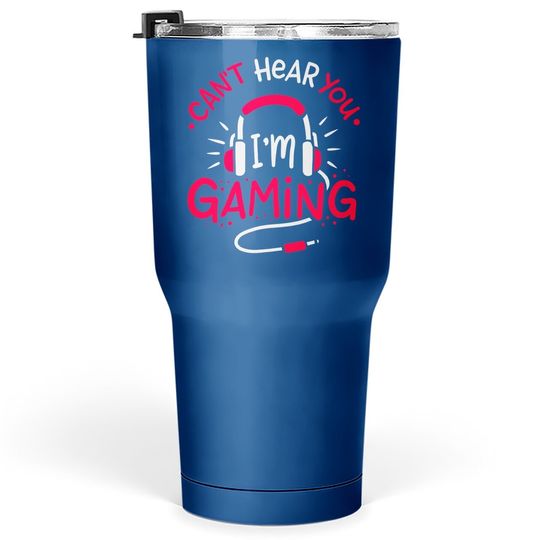 Gaming Can't Hear You I'm Gaming Funny Gamer Gift Tumbler 30 Oz