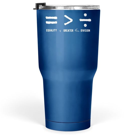 Equality Is Greater Than Division Social Justice Math Tumbler 30 Oz