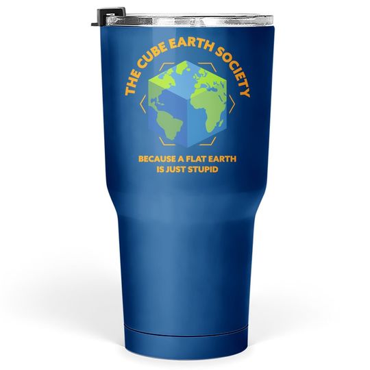 The Cube Earth Society Because A Flat Earth Is Just Stupid Tumbler 30 Oz