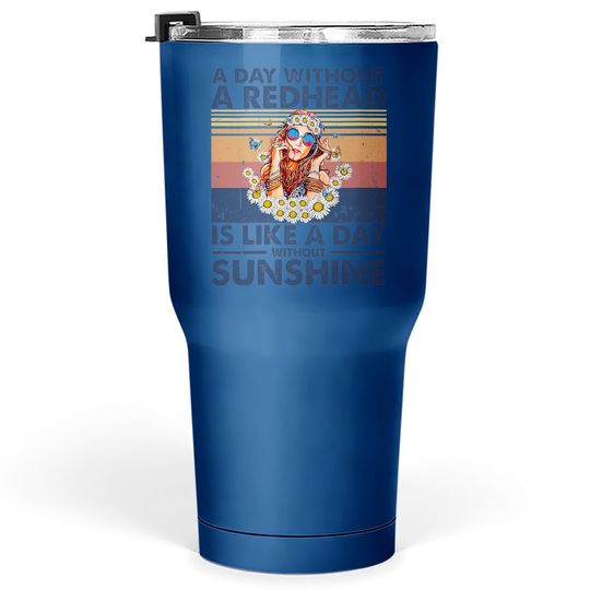 A Day Without Redhead Is Like A Day Without Sunshine Tumbler 30 Oz