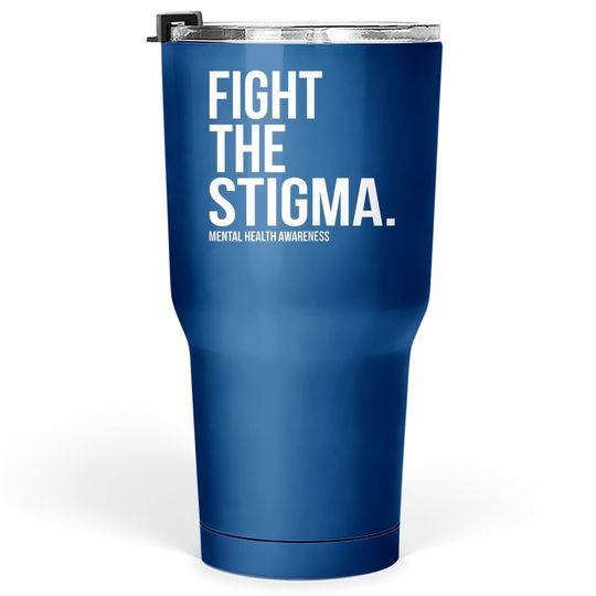 Fight The Stigma Mental Health Awareness Tumbler 30 Oz