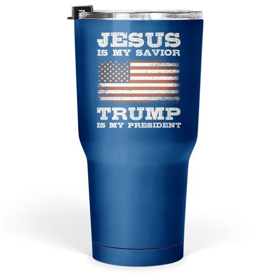 Jesus Is My Savior, Trump Is My President Tumbler 30 Oz