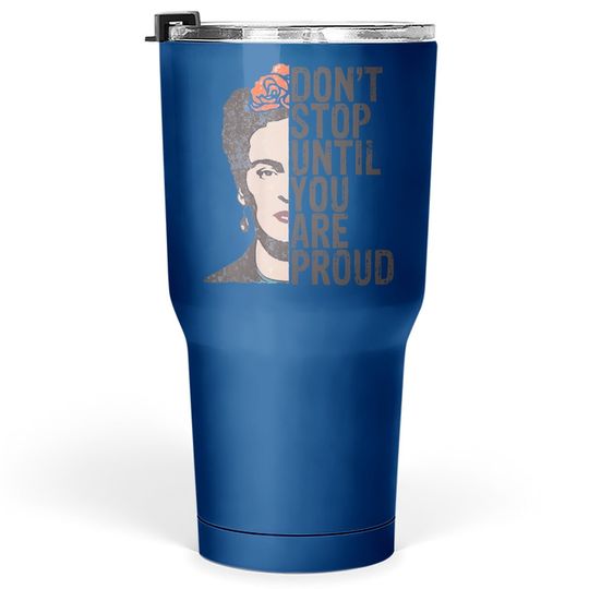 Don't Stop You Are Proud Frida Inspirational Feminist Quote Tumbler 30 Oz