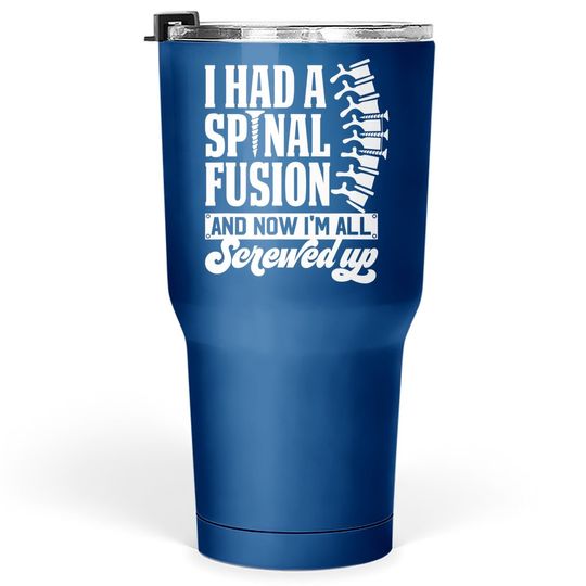 I Had A Spinal Fusion & Now I'm All Screwed Up Spine Surgery Tumbler 30 Oz