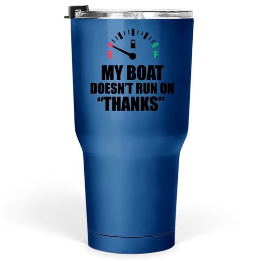 My Boat Doesnt Run On Thanks Funny Boating Sayings Tumbler 30 Oz