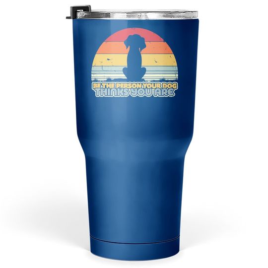 Be The Person Your Dog Thinks You Are Tumbler 30 Oz. Retro Style Tumbler 30 Oz