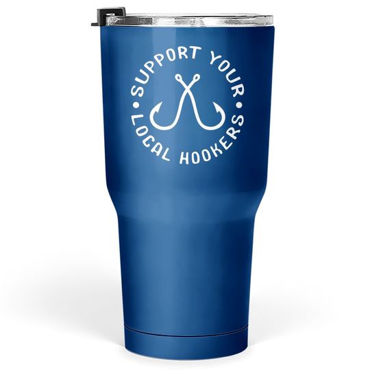 Support Your Local Hookers Fisherman Gift Idea Fishing Tumbler 30 Oz