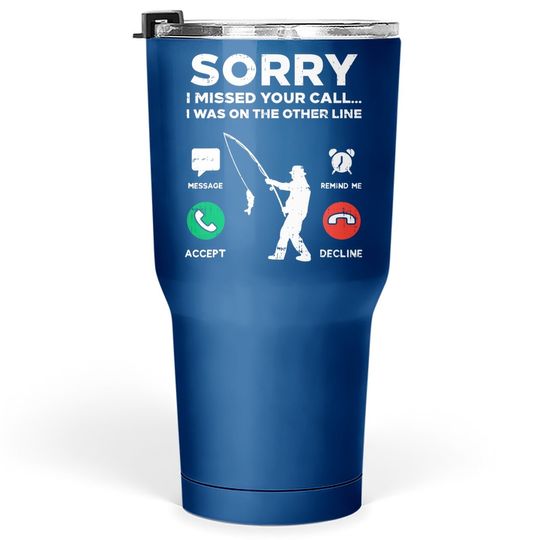 Sorry Missed Call Other Line Fishing Fisherman Angler Gift Tumbler 30 Oz