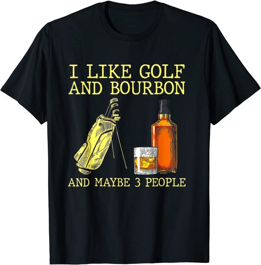 I Like Golf And Bourbon And Maybe 3 People I Like Bourbon T-Shirt