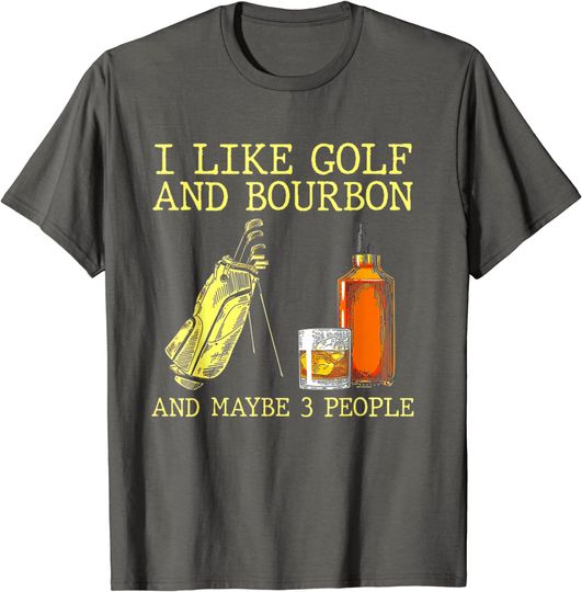 I Like Golf And Bourbon And Maybe 3 People I Like Bourbon T-Shirt