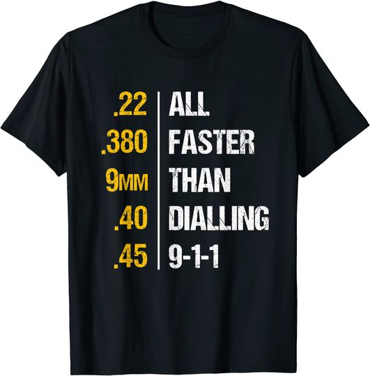 Guns All Faster Than Dialing 911 - 22 .380 9MM .40 .45 T-Shirt