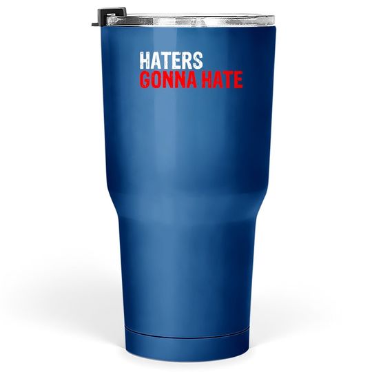 Haters Gonna Hate Tumbler 30 Oz