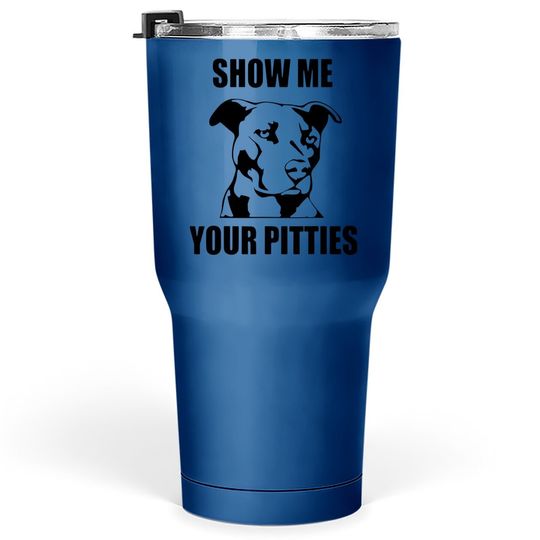 Show Me Your Pitties Funny Pitbull Dog Lovers Tumbler 30 Oz
