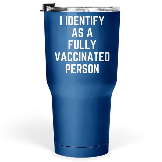 I Identify As A Fully Vaccinated Person- Vax Tumbler 30 Oz