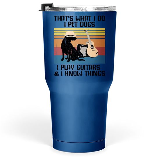 That's What I Do I Pet Dogs Funny Guitar  tumbler 30 Oz