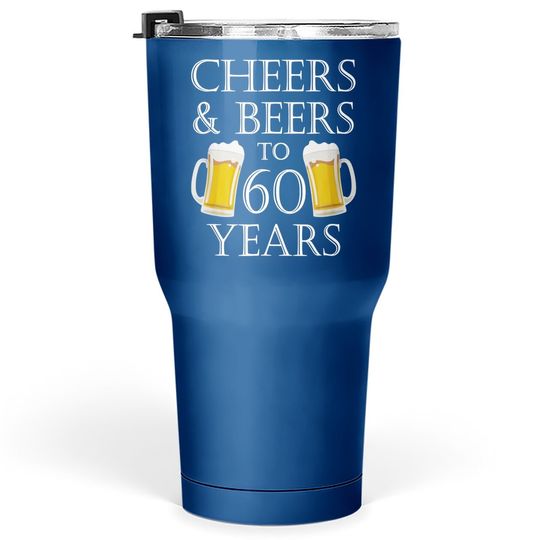 Cheers And Beers To 60 Years Tumbler 30 Oz