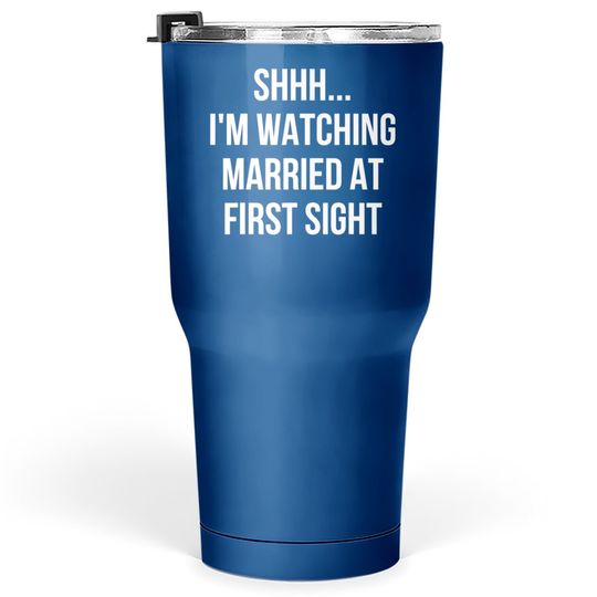Shhh Im Watching Married At First Sight Tumbler 30 Oz
