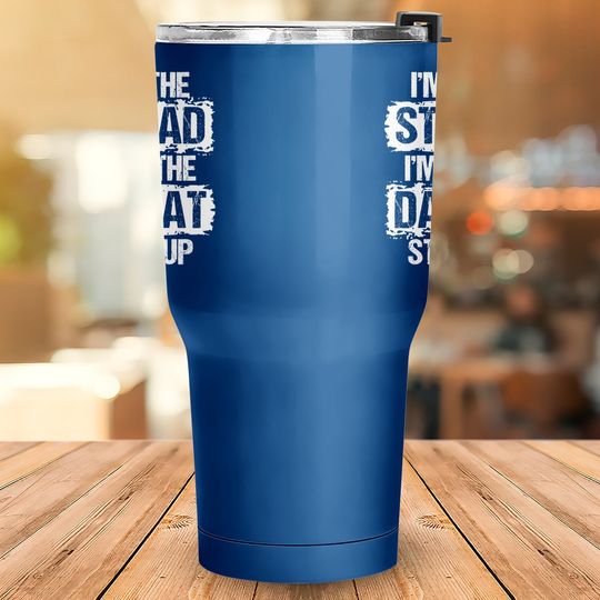 I'm Not The Stepdad I'm Just The Dad That Stepped Up Gift Tumbler 30 Oz