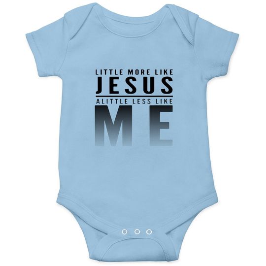 Christian Faith In Christ More Like Jesus Less Like Me Baby Bodysuit